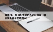 媒体:第一批因AI失业的人已经出现（第一批失业青年已经回乡）