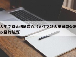 人生之路大结局简介（人生之路大结局简介高双星的结局）