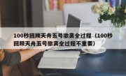 100秒回顾天舟五号撤离全过程（100秒回顾天舟五号撤离全过程不重要）