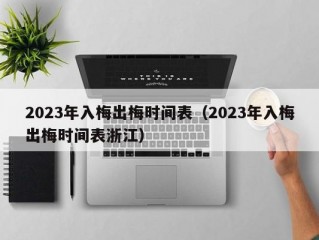 2023年入梅出梅时间表（2023年入梅出梅时间表浙江）