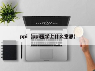 ppi（ppi医学上什么意思）