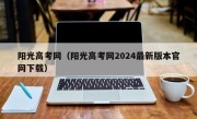 阳光高考网（阳光高考网2024最新版本官网下载）