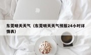 东莞明天天气（东莞明天天气预报24小时详情表）