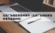 北京广协回应蔡徐坤事件（北京广协回应蔡徐坤事件是真的吗）