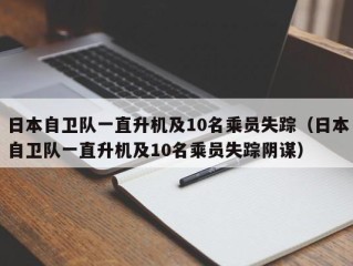 日本自卫队一直升机及10名乘员失踪（日本自卫队一直升机及10名乘员失踪阴谋）