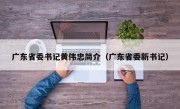 广东省委书记黄伟忠简介（广东省委新书记）