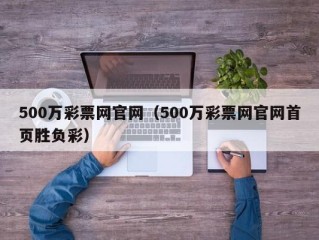 500万彩票网官网（500万彩票网官网首页胜负彩）