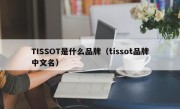 TISSOT是什么品牌（tissot品牌中文名）