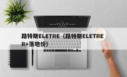 路特斯ELETRE（路特斯ELETRE R+落地价）