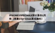 IPHONE15PROMAX预计售价2万块（苹果15promax真实图片）