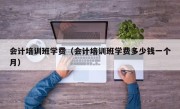 会计培训班学费（会计培训班学费多少钱一个月）