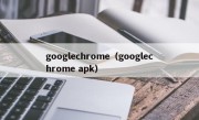 googlechrome（googlechrome apk）