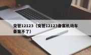 交管12123（交管12123备案机动车备案不了）