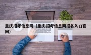 重庆招考信息网（重庆招考信息网报名入口官网）