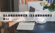 怎么查看历史搜索记录（怎么查看历史搜索记录二）