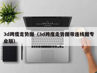 3d跨度走势图（3d跨度走势图带连线图专业版）