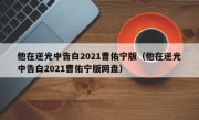 他在逆光中告白2021曹佑宁版（他在逆光中告白2021曹佑宁版网盘）