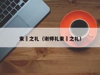 束脩之礼（谢师礼束脩之礼）