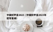 中国好声音2023（中国好声音2023年冠军是谁）