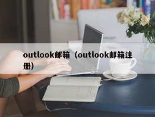 outlook邮箱（outlook邮箱注册）