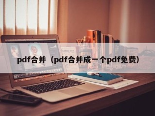 pdf合并（pdf合并成一个pdf免费）