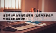 北京政法职业学院霸凌事件（北京政法职业学院霸凌事件最新进展）