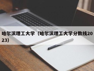 哈尔滨理工大学（哈尔滨理工大学分数线2023）