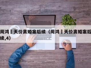 周鸿祎天价离婚案后续（周鸿祎天价离婚案后续,4）