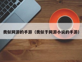 类似网游的手游（类似于网游小说的手游）