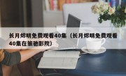 长月烬明免费观看40集（长月烬明免费观看40集在策驰影院）