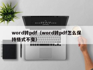 word转pdf（word转pdf怎么保持格式不变）