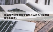 00后女大学生做宿舍美甲月入过万（宿舍美甲怎么收费）