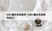 2023最火生日短句（2023最火生日短句自己）