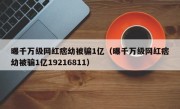 曝千万级网红痞幼被骗1亿（曝千万级网红痞幼被骗1亿19216811）