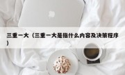 三重一大（三重一大是指什么内容及决策程序）