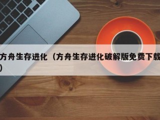 方舟生存进化（方舟生存进化破解版免费下载）