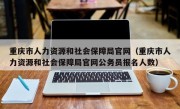 重庆市人力资源和社会保障局官网（重庆市人力资源和社会保障局官网公务员报名人数）