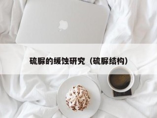 硫脲的缓蚀研究（硫脲结构）