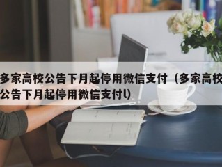 多家高校公告下月起停用微信支付（多家高校公告下月起停用微信支付l）