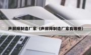 声屏障制造厂家（声屏障制造厂家有哪些）