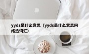 yyds是什么意思（yyds是什么意思网络热词汇）