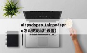 airpodspro（airpodspro怎么恢复出厂设置）