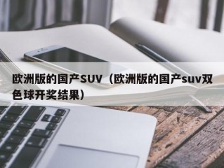 欧洲版的国产SUV（欧洲版的国产suv双色球开奖结果）