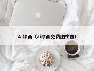 AI绘画（ai绘画免费图生图）