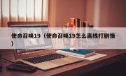 使命召唤19（使命召唤19怎么离线打剧情）