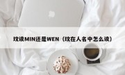 玟读MIN还是WEN（玟在人名中怎么读）