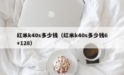 红米k40s多少钱（红米k40s多少钱6+128）