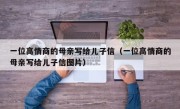 一位高情商的母亲写给儿子信（一位高情商的母亲写给儿子信图片）