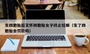 生四胞胎后又怀四胞胎女子终止妊娠（生了四胞胎会罚款吗）