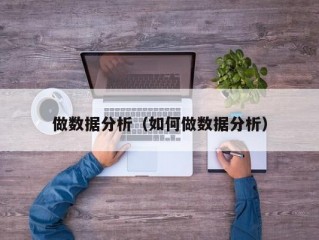 做数据分析（如何做数据分析）